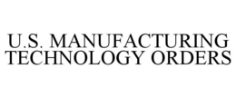 U.S. MANUFACTURING TECHNOLOGY ORDERS