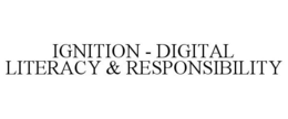 IGNITION - DIGITAL LITERACY & RESPONSIBILITY