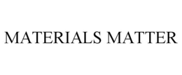 MATERIALS MATTER