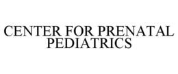 CENTER FOR PRENATAL PEDIATRICS