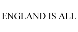 ENGLAND IS ALL