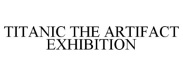 TITANIC THE ARTIFACT EXHIBITION