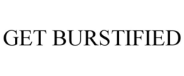 GET BURSTIFIED