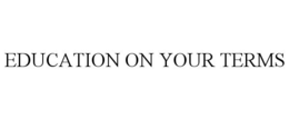 EDUCATION ON YOUR TERMS