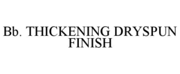 BB. THICKENING DRYSPUN FINISH