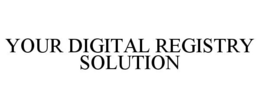 YOUR DIGITAL REGISTRY SOLUTION
