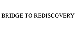 BRIDGE TO REDISCOVERY