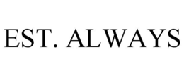 EST. ALWAYS