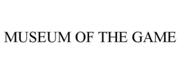 MUSEUM OF THE GAME
