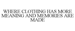 WHERE CLOTHING HAS MORE MEANING AND MEMORIES ARE MADE