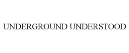 UNDERGROUND UNDERSTOOD