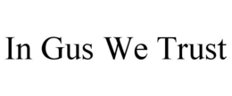 IN GUS WE TRUST