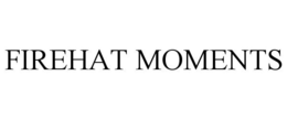 FIREHAT MOMENTS