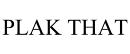PLAK THAT