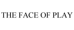 THE FACE OF PLAY