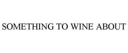 SOMETHING TO WINE ABOUT