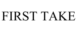 FIRST TAKE