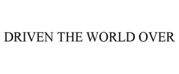 DRIVEN THE WORLD OVER