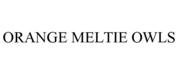 ORANGE MELTIE OWLS