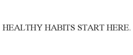 HEALTHY HABITS START HERE.