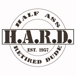 H.A.R.D. HALF ASS RETIRED DUDE EST. 1957