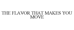THE FLAVOR THAT MAKES YOU MOVE