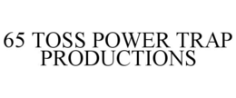65 TOSS POWER TRAP PRODUCTIONS