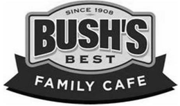 SINCE 1908 BUSH'S BEST FAMILY CAFE