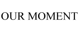 OUR MOMENT