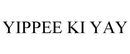 YIPPEE KI YAY