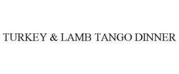 TURKEY & LAMB TANGO DINNER