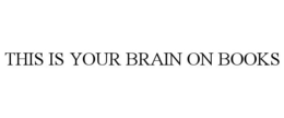 THIS IS YOUR BRAIN ON BOOKS