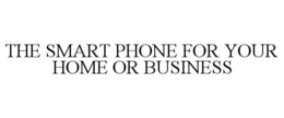 THE SMART PHONE FOR YOUR HOME OR BUSINESS