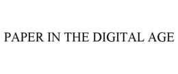 PAPER IN THE DIGITAL AGE
