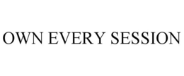 OWN EVERY SESSION