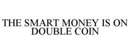 THE SMART MONEY IS ON DOUBLE COIN