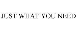 JUST WHAT YOU NEED
