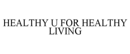 HEALTHY U FOR HEALTHY LIVING