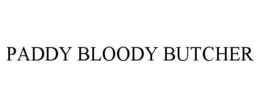 PADDY BLOODY BUTCHER