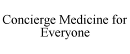 CONCIERGE MEDICINE FOR EVERYONE