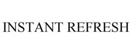 INSTANT REFRESH