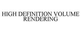 HIGH DEFINITION VOLUME RENDERING