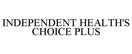 INDEPENDENT HEALTH'S CHOICE PLUS