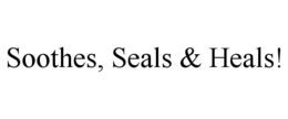 SOOTHES, SEALS & HEALS!