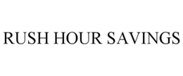 RUSH HOUR SAVINGS