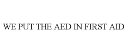 WE PUT THE AED IN FIRST AID