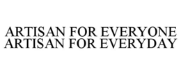 ARTISAN FOR EVERYONE ARTISAN FOR EVERYDAY