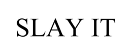 SLAY IT