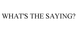 WHAT'S THE SAYING?
