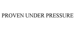 PROVEN UNDER PRESSURE
